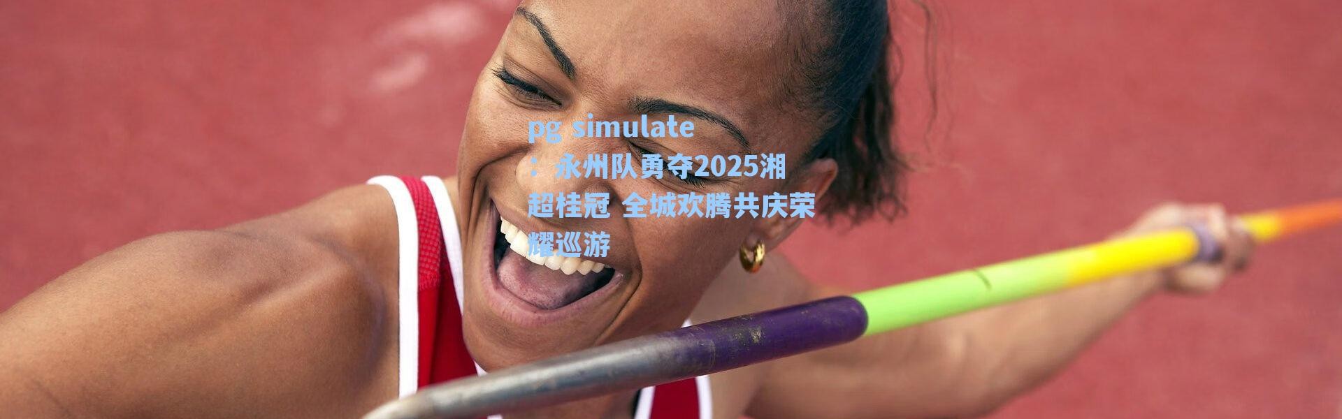 pg simulate：永州队勇夺2025湘超桂冠 全城欢腾共庆荣耀巡游