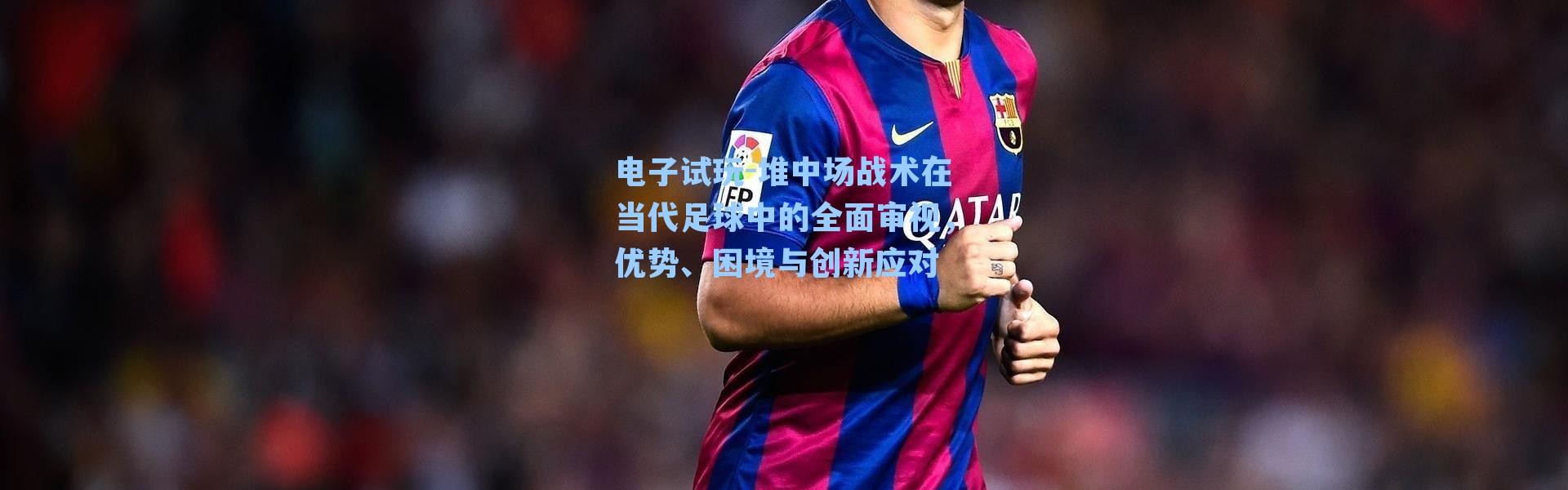 电子试玩-堆中场战术在当代足球中的全面审视，优势、困境与创新应对