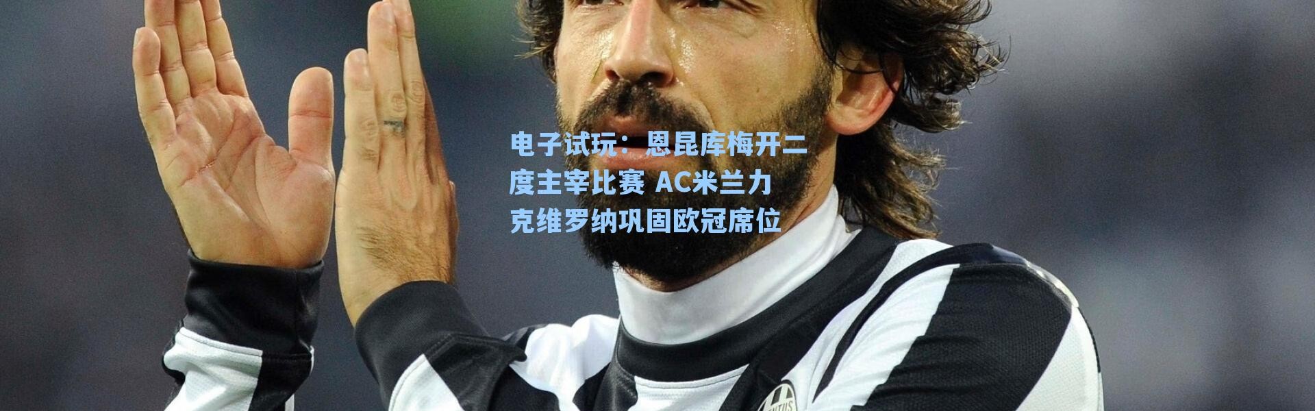 电子试玩：恩昆库梅开二度主宰比赛 AC米兰力克维罗纳巩固欧冠席位