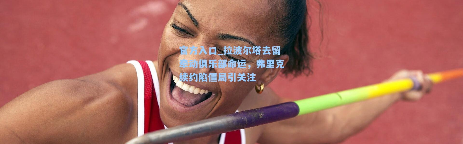 官方入口_拉波尔塔去留牵动俱乐部命运，弗里克续约陷僵局引关注