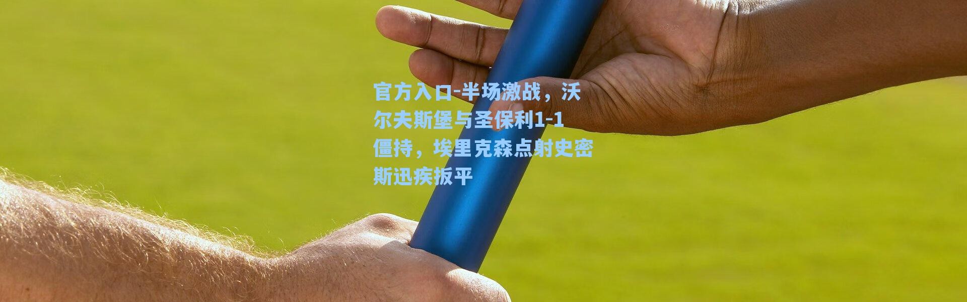 官方入口-半场激战，沃尔夫斯堡与圣保利1-1僵持，埃里克森点射史密斯迅疾扳平