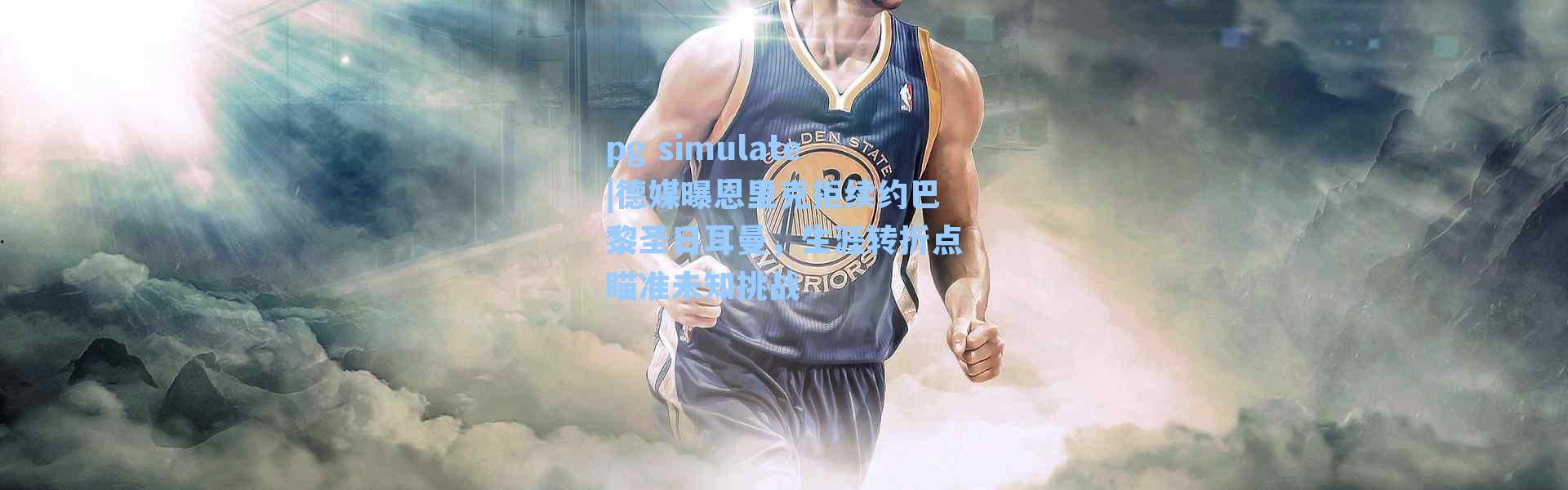 pg simulate|德媒曝恩里克拒续约巴黎圣日耳曼，生涯转折点瞄准未知挑战