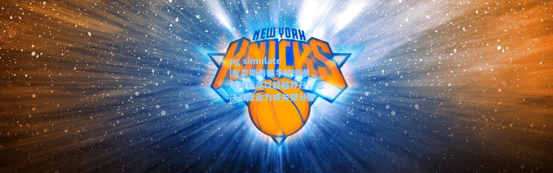 pg simulate|皮尔斯再掀争论浪潮，詹姆斯难以超越乔丹，总决赛统治力成关键分野