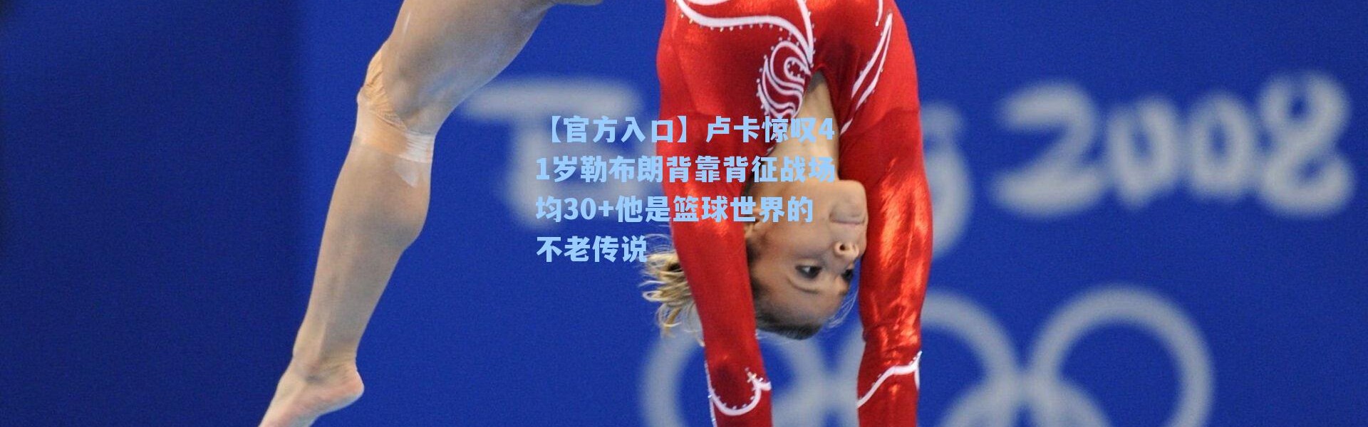 【官方入口】卢卡惊叹41岁勒布朗背靠背征战场均30+他是篮球世界的不老传说