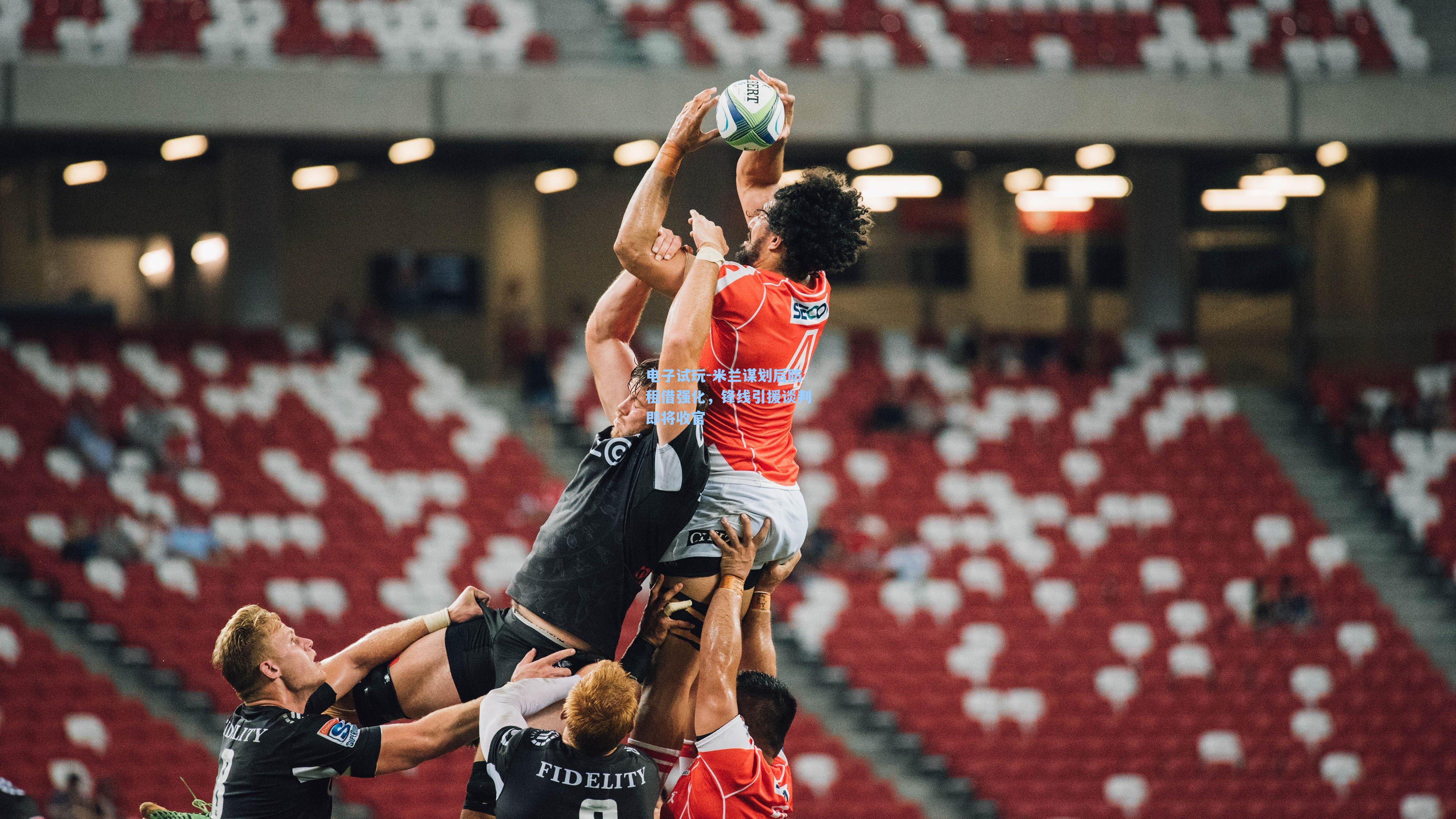 米兰谋划后防租借强化，锋线引援谈判即将收官