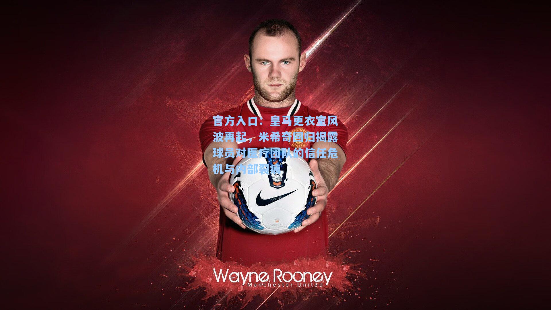 皇马更衣室风波再起,米希奇回归揭露球员对医疗团队的信任危机与内部裂痕