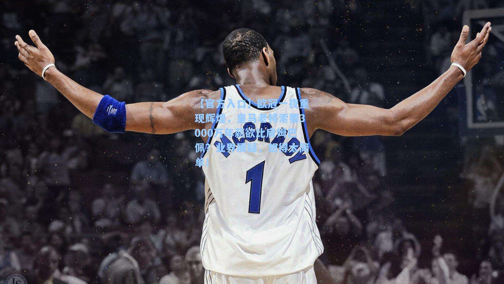 欧冠一夜重现辉煌,皇马老将索要3000万年薪欲比肩姆巴佩?业界质疑,想得太简单!