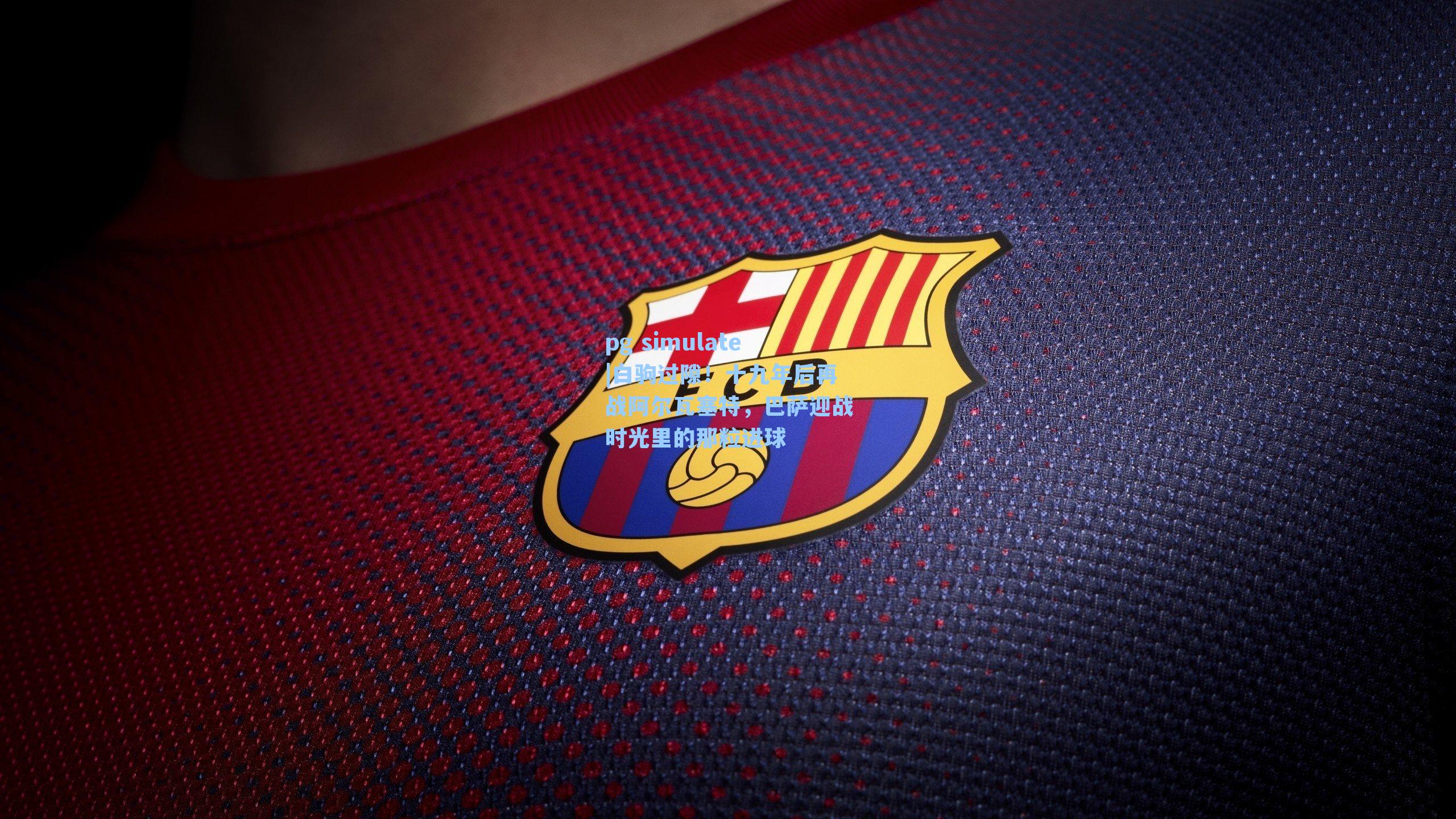 白驹过隙！十九年后再战阿尔瓦塞特，巴萨迎战时光里的那粒进球