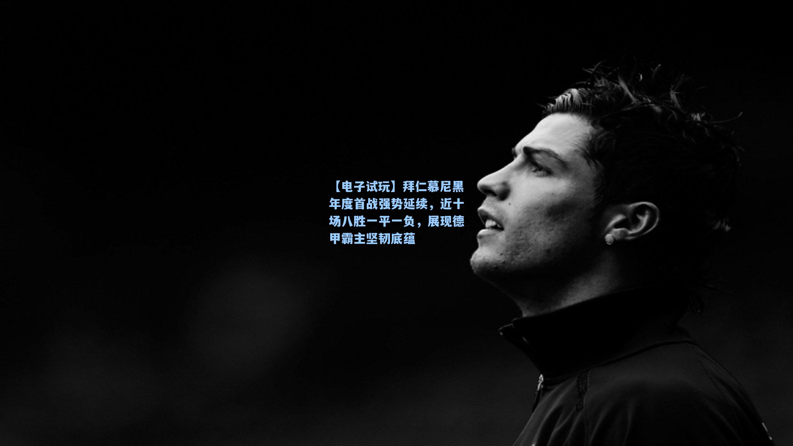 拜仁慕尼黑年度首战强势延续,近十场八胜一平一负,展现德甲霸主坚韧底蕴