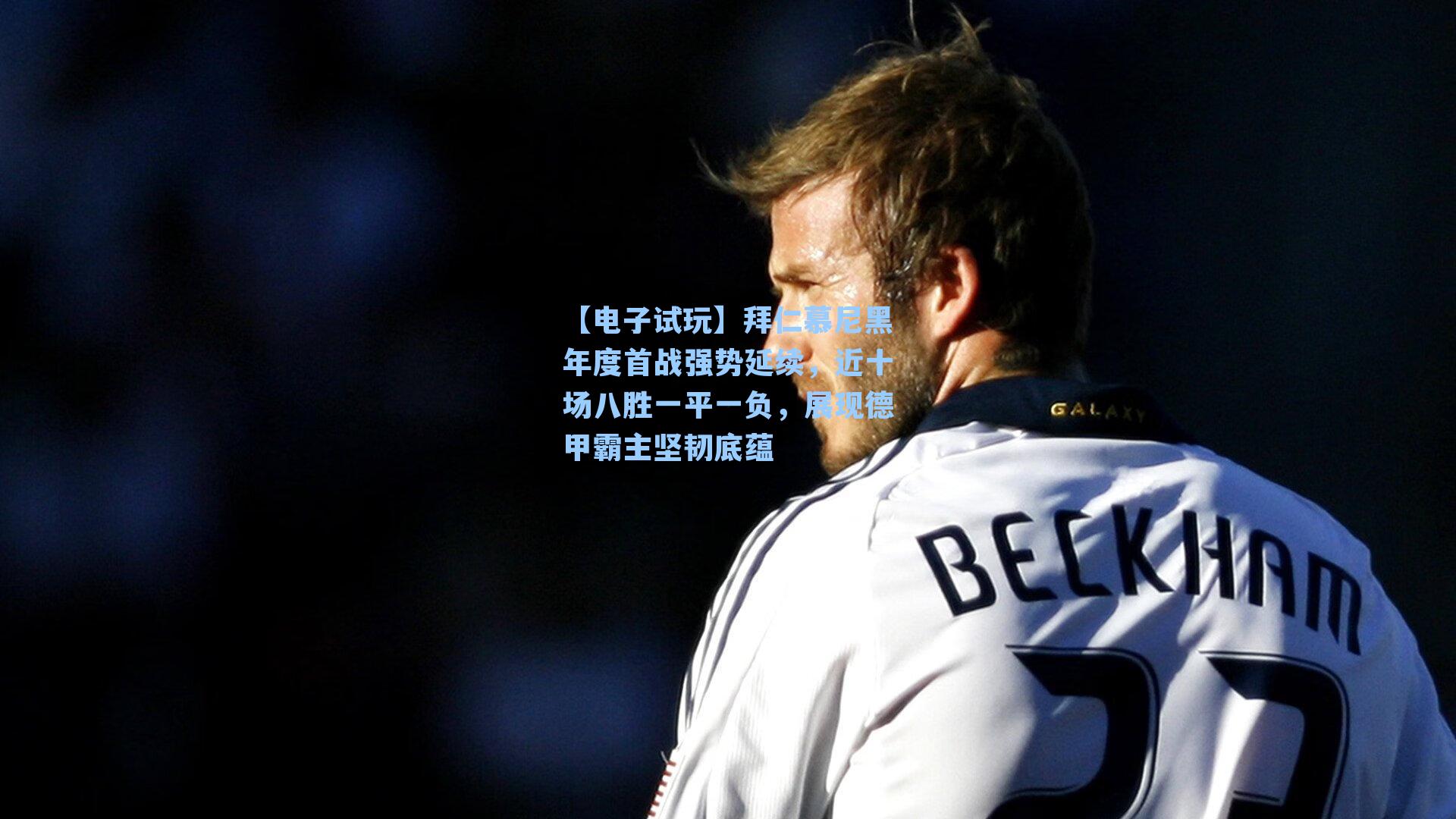 拜仁慕尼黑年度首战强势延续,近十场八胜一平一负,展现德甲霸主坚韧底蕴