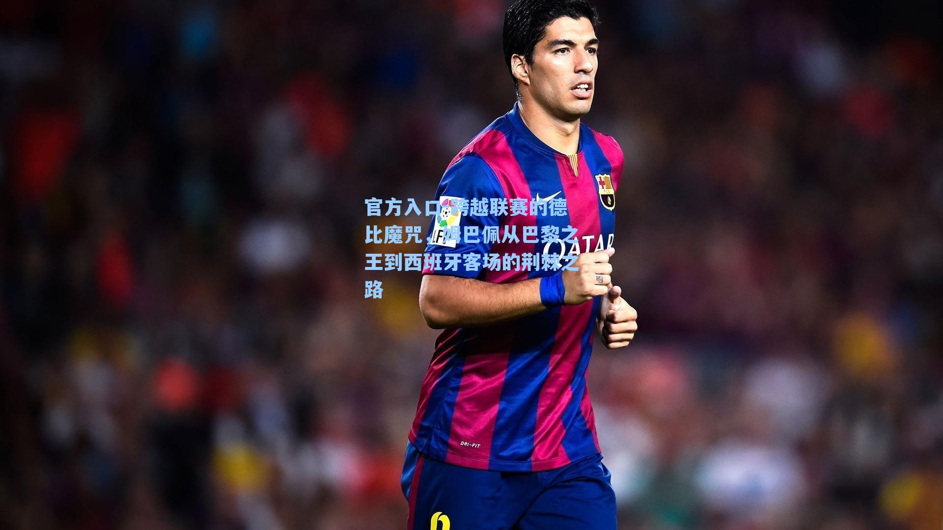 跨越联赛的德比魔咒,姆巴佩从巴黎之王到西班牙客场的荆棘之路